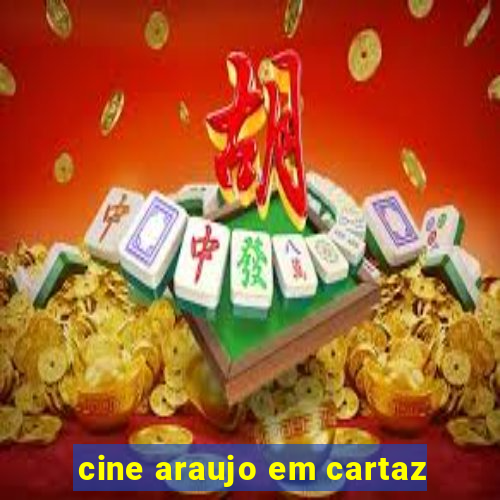 cine araujo em cartaz